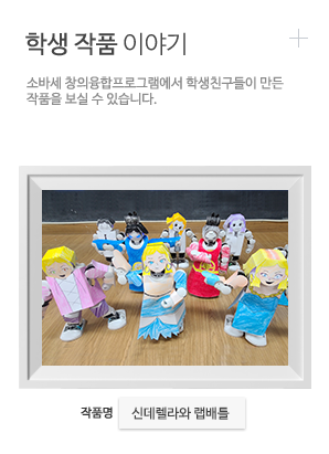 학생작품이야기 소바세창의융합프로그램에서 학생친구들이 만든 작품을 보실 수 있습니다.